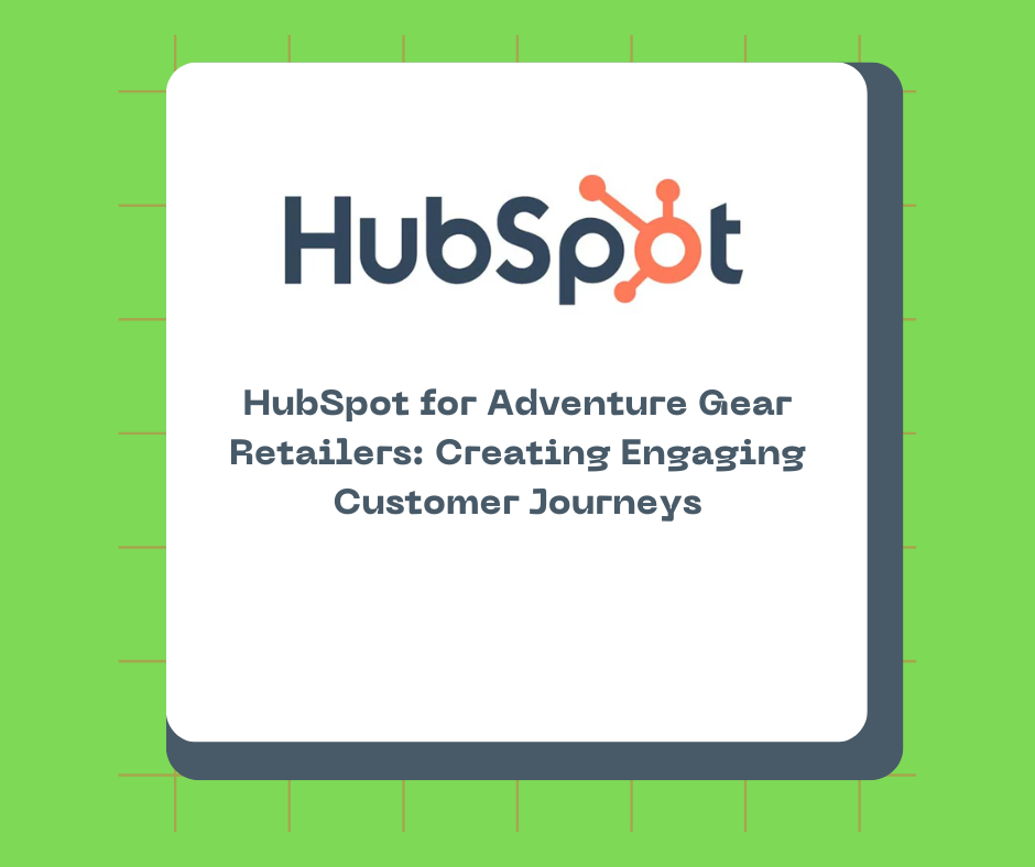 HubSpot for Adventure Gear Retailers: Creating Engaging Customer Journeys