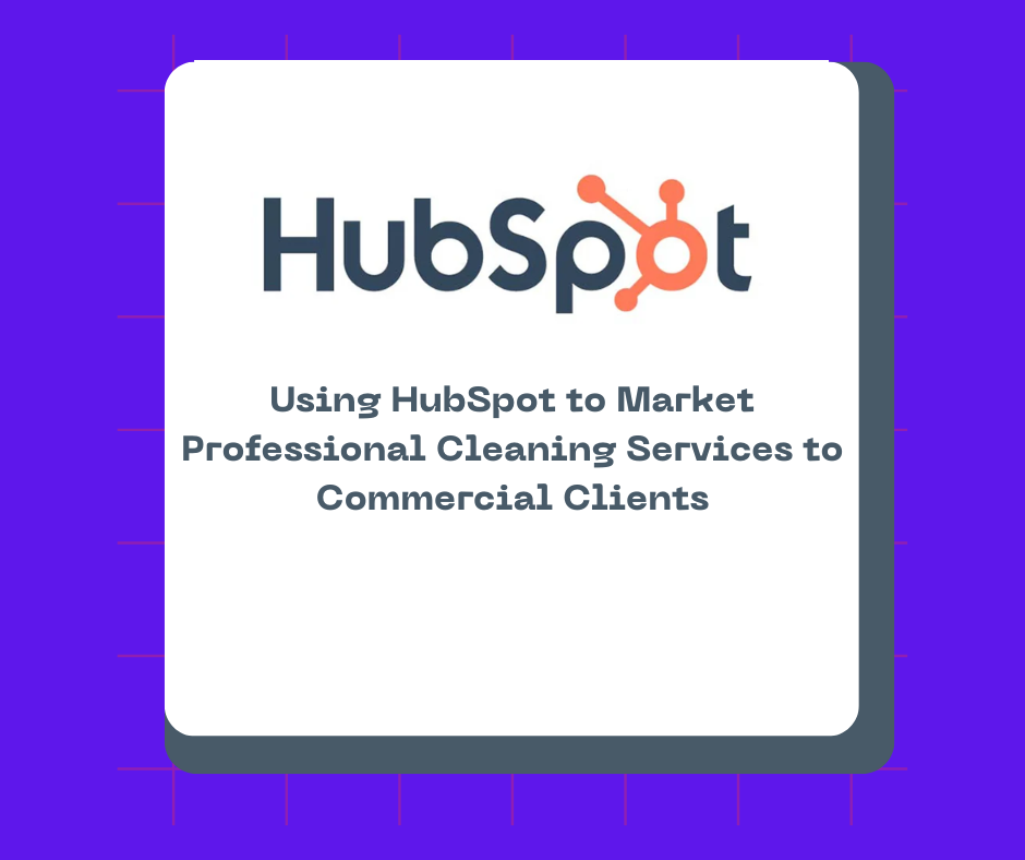 Using HubSpot to Market Professional Cleaning Services to Commercial Clients