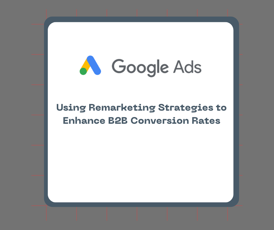 Using Remarketing Strategies to Enhance B2B Conversion Rates