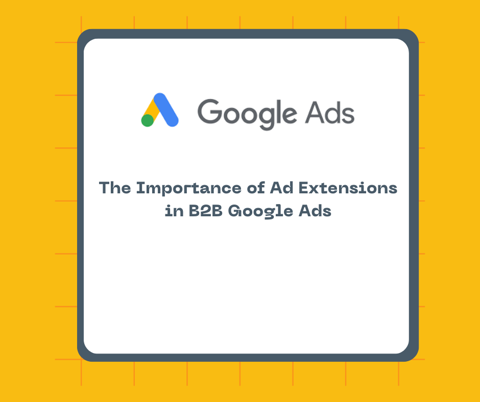 The Importance of Ad Extensions in B2B Google Ads