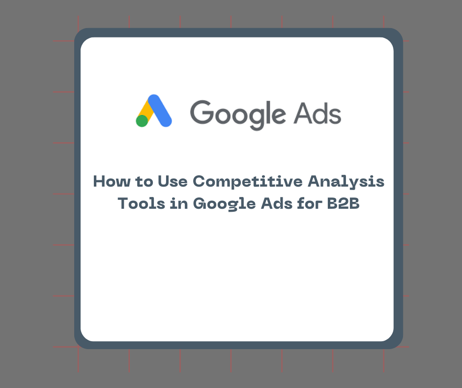 How to Use Competitive Analysis Tools in Google Ads for B2B