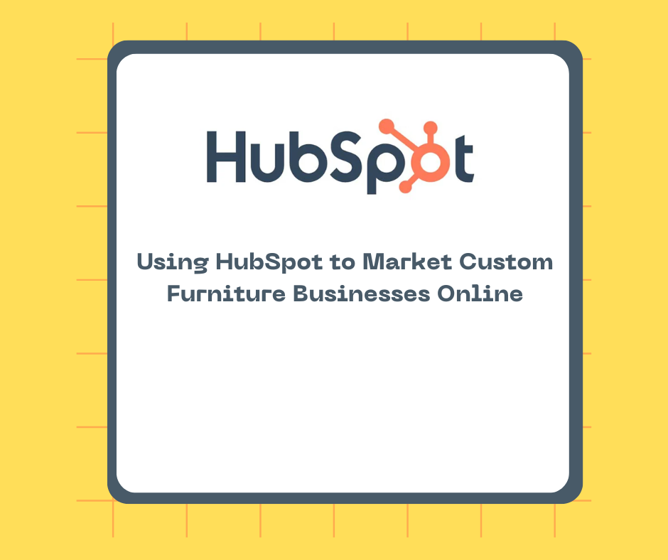 Using HubSpot to Market Custom Furniture Businesses Online