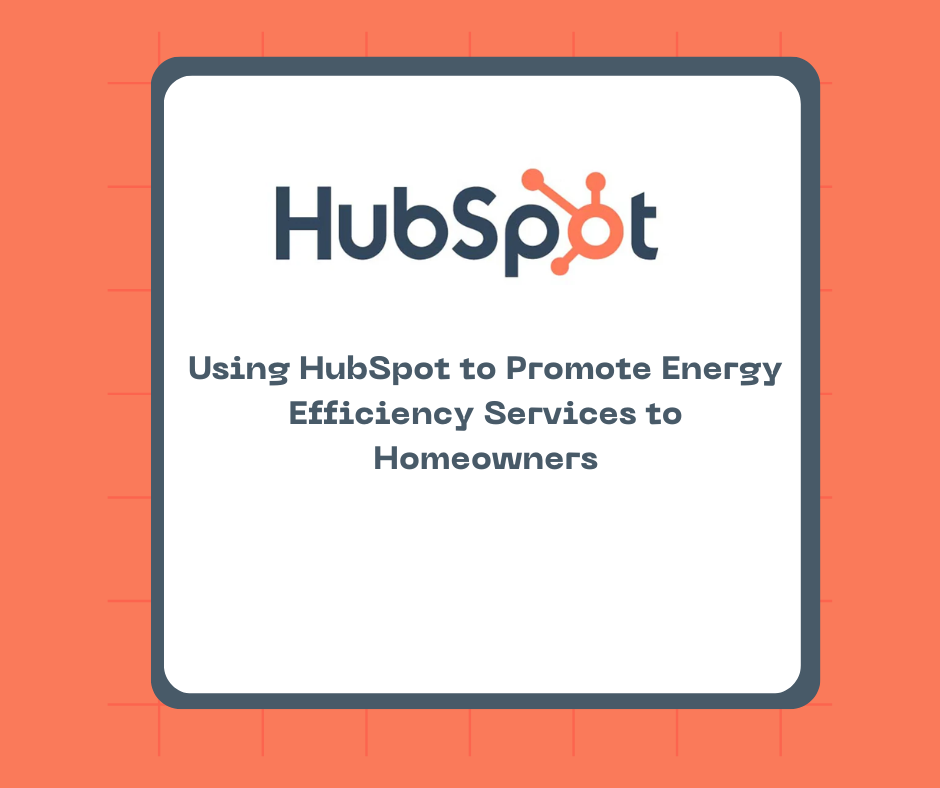 Using HubSpot to Promote Energy Efficiency Services to Homeowners