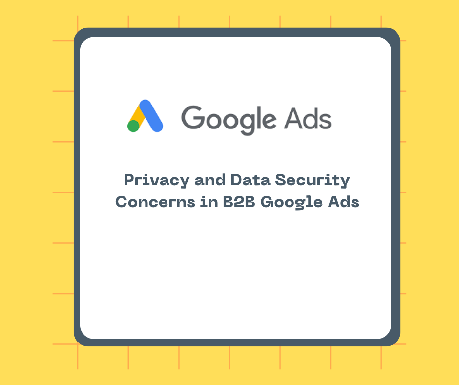 Privacy and Data Security Concerns in B2B Google Ads