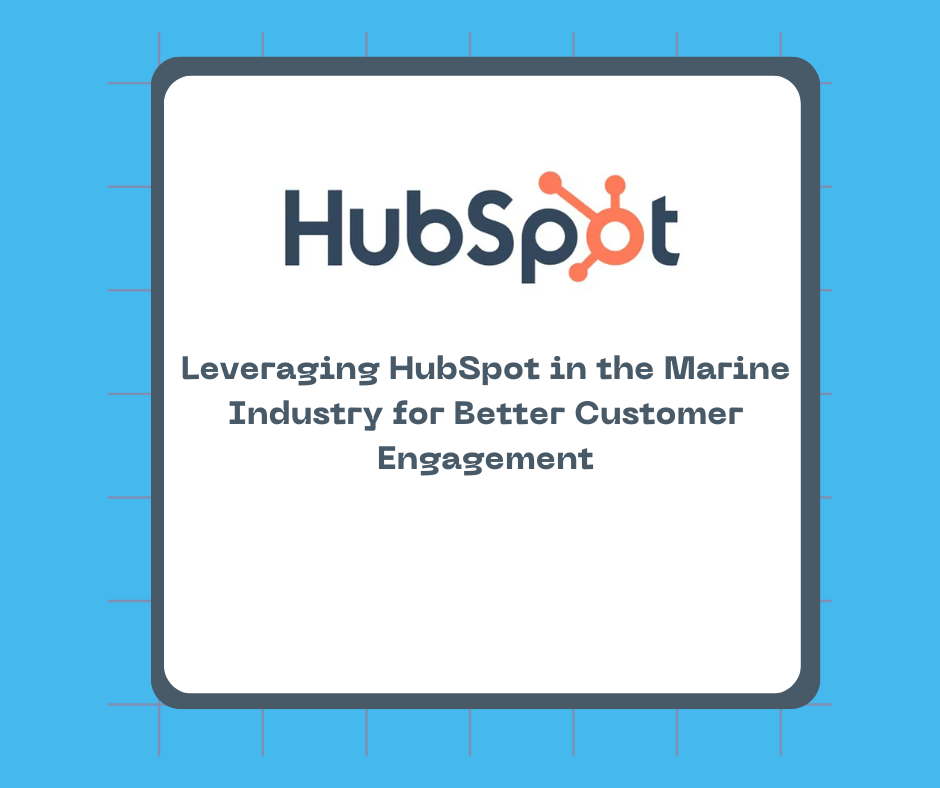 Leveraging HubSpot in the Marine Industry for Better Customer Engagement