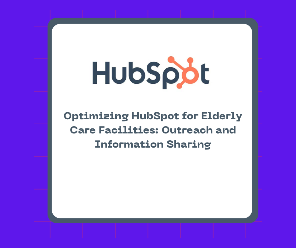 Optimizing HubSpot for Elderly Care Facilities: Outreach and Information Sharing