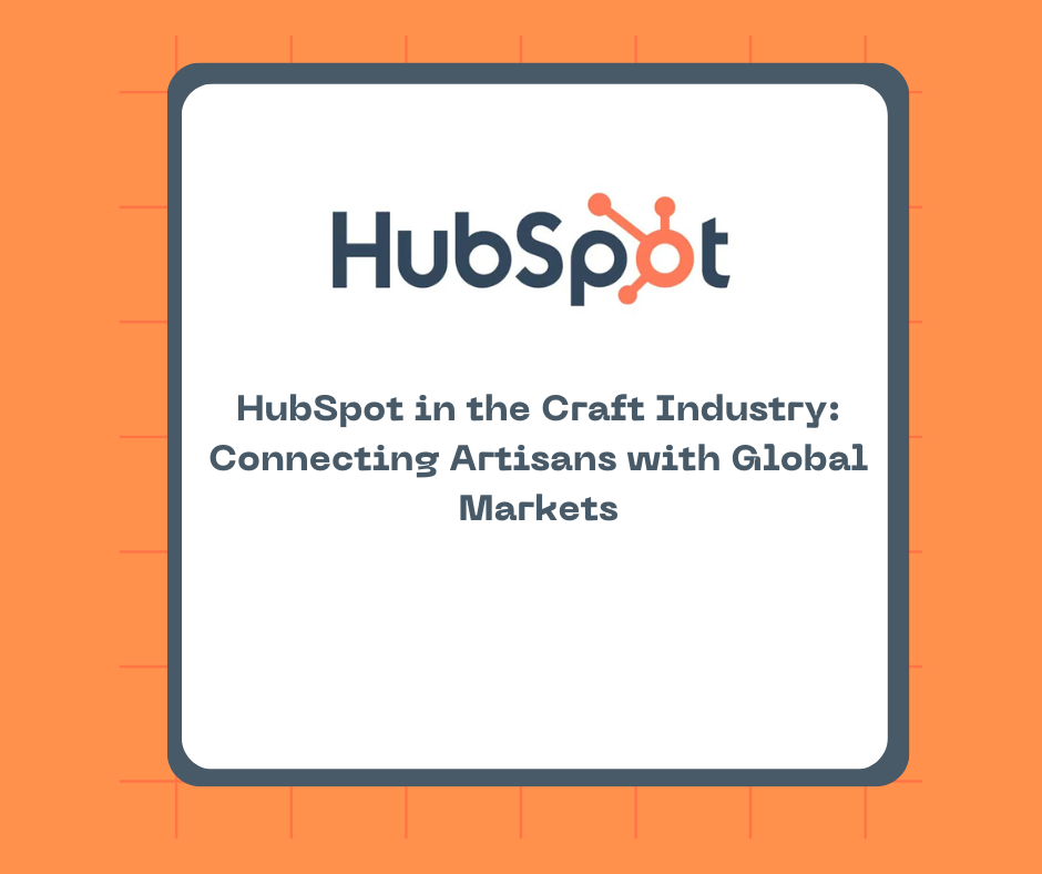 HubSpot in the Craft Industry: Connecting Artisans with Global Markets