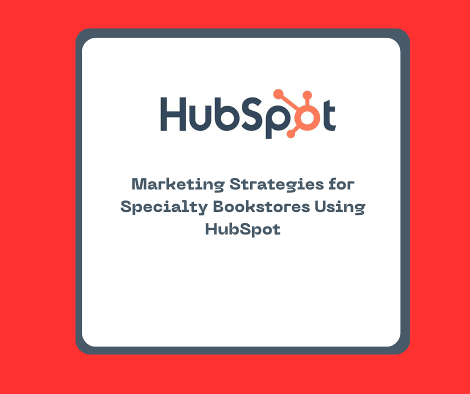 Marketing Strategies for Specialty Bookstores Using HubSpot