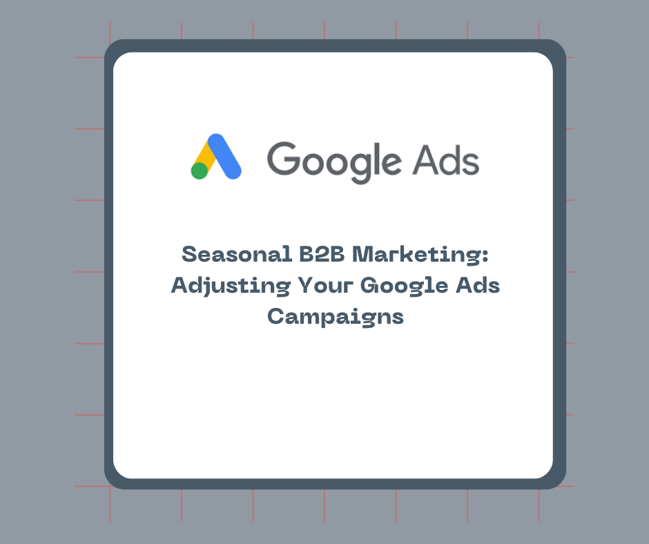 Seasonal B2B Marketing: Adjusting Your Google Ads Campaigns