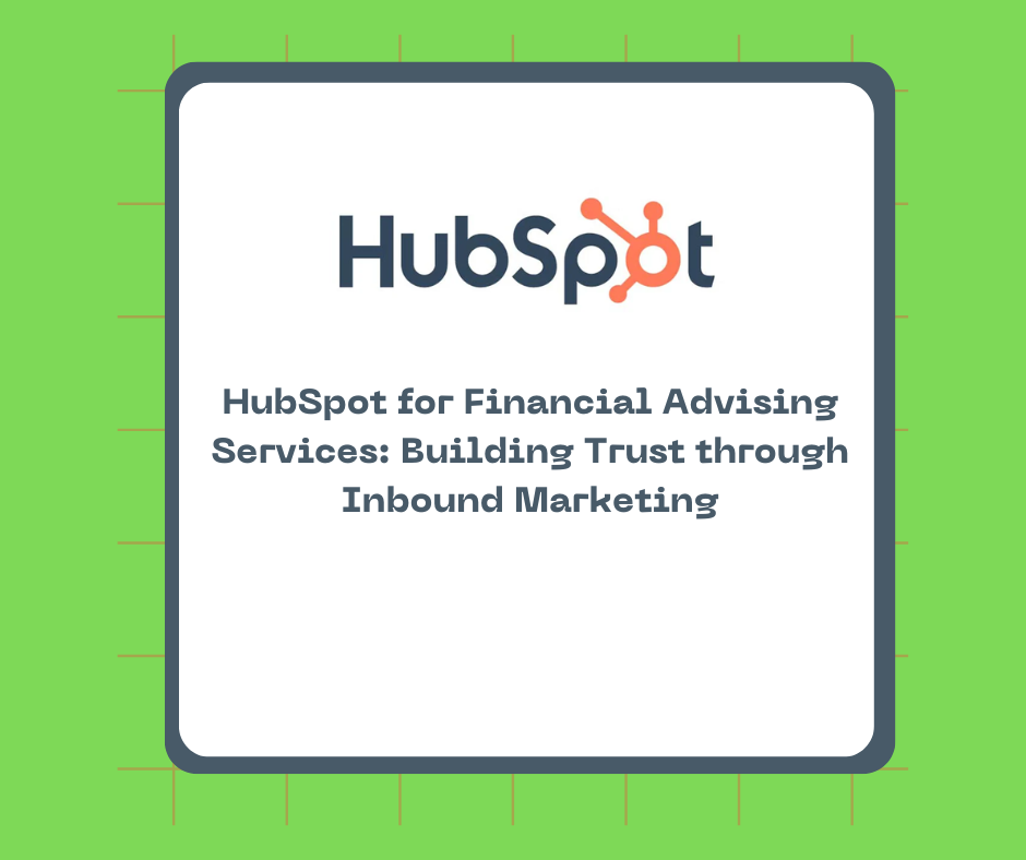 HubSpot for Financial Advising Services: Building Trust through Inbound Marketing