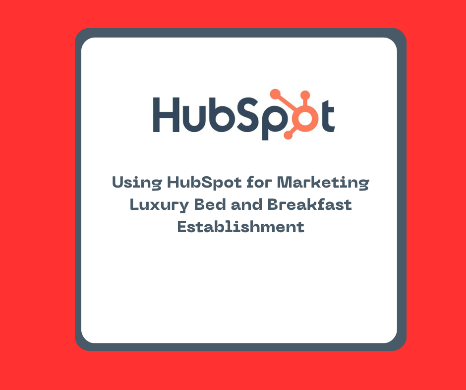 Using HubSpot for Marketing Luxury Bed and Breakfast Establishments