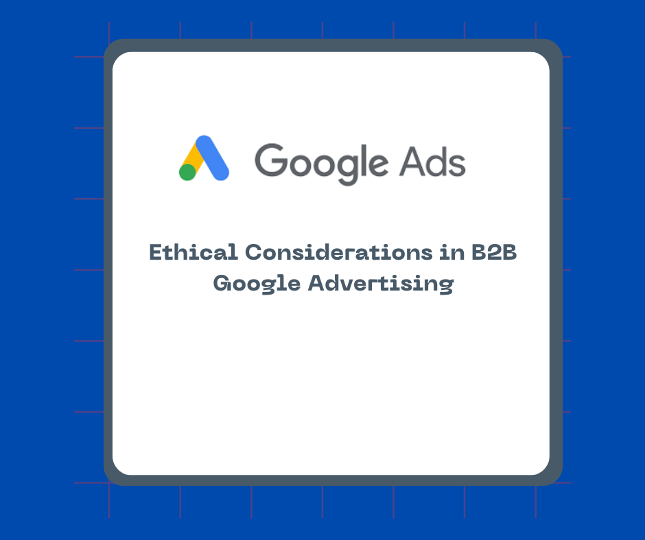 Ethical Considerations in B2B Google Advertising