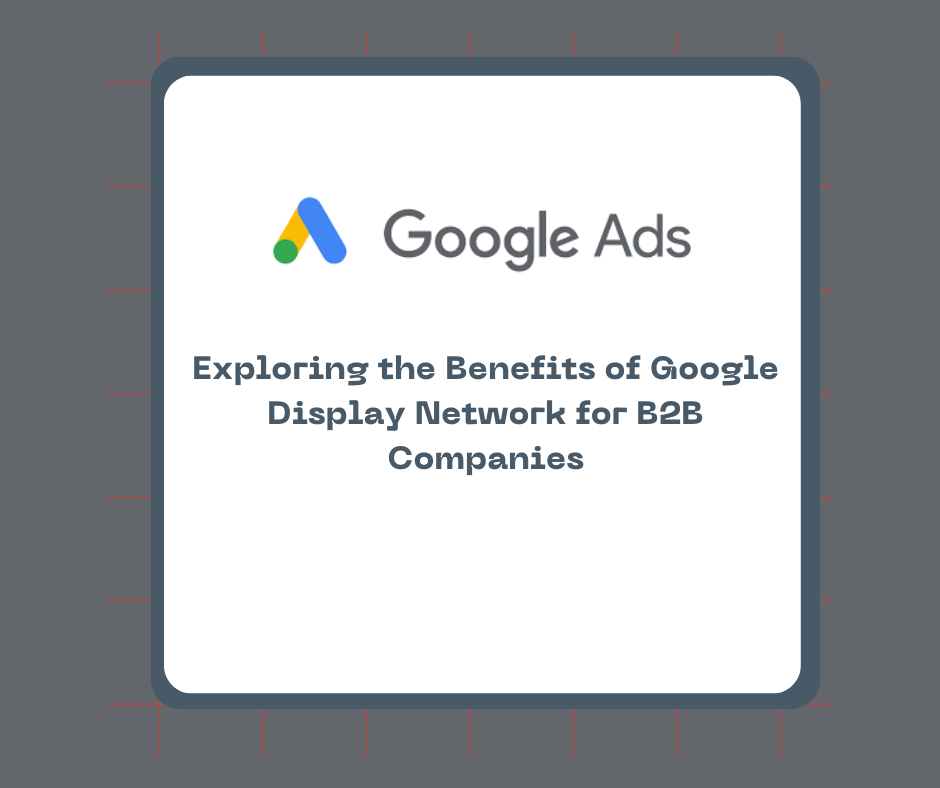 Exploring the Benefits of Google Display Network for B2B Companies