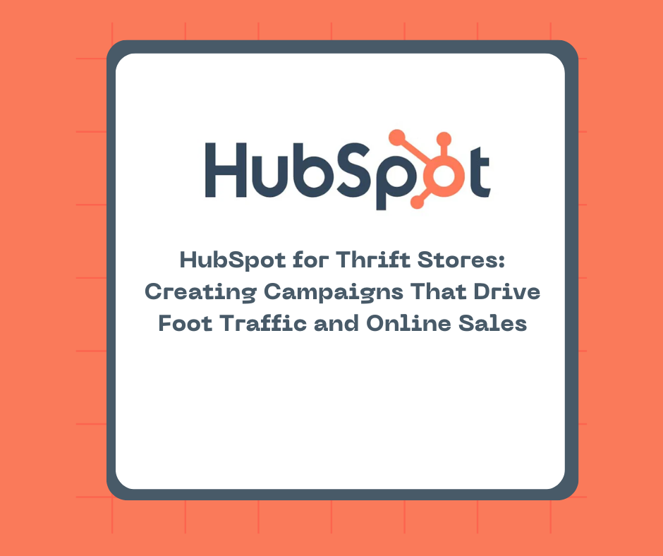 HubSpot for Thrift Stores: Creating Campaigns That Drive Foot Traffic and Online Sales