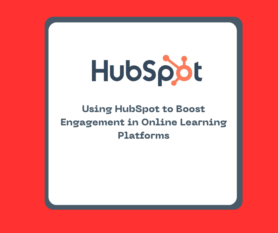 Using HubSpot to Boost Engagement in Online Learning Platforms