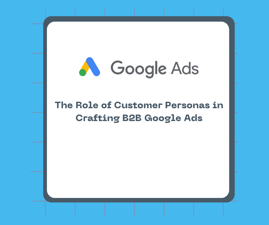 The Role of Customer Personas in Crafting B2B Google Ads