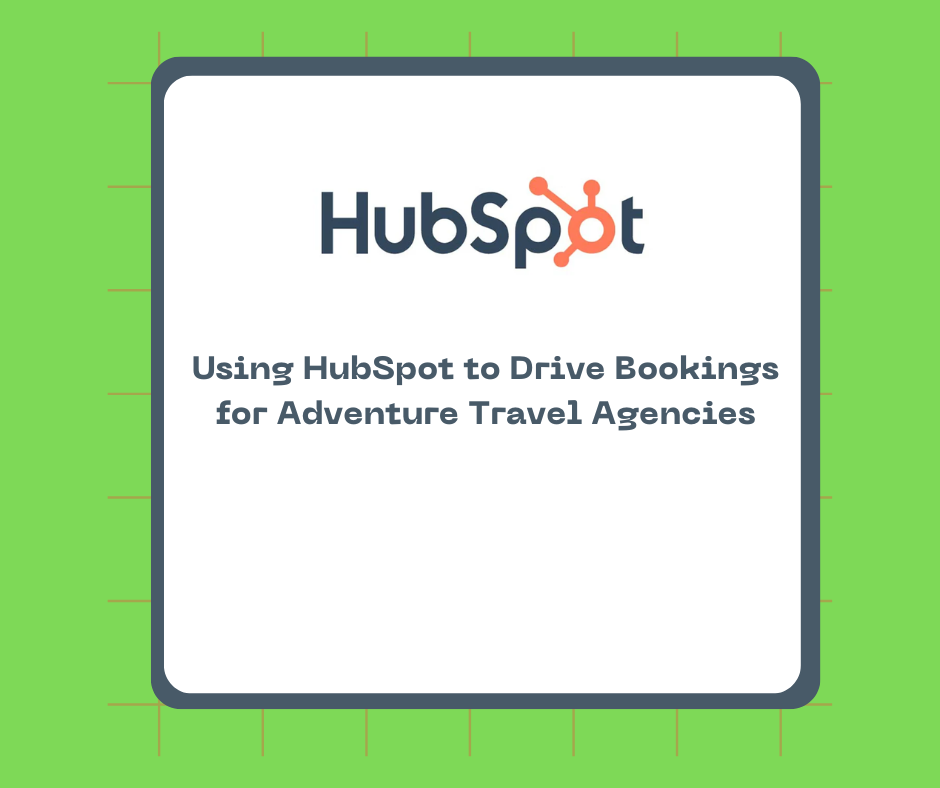 Using HubSpot to Drive Bookings for Adventure Travel Agencies