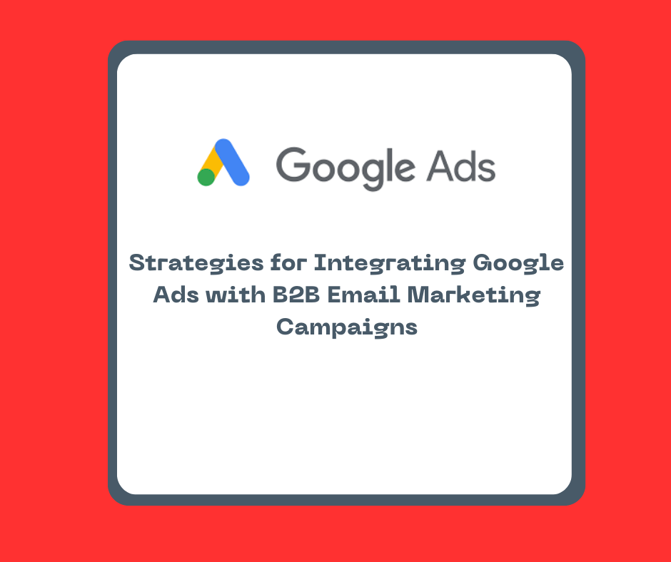 Strategies for Integrating Google Ads with B2B Email Marketing Campaigns