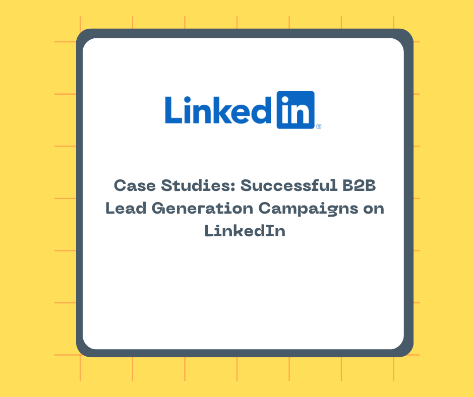 Case Studies: Successful B2B Lead Generation Campaigns on LinkedIn