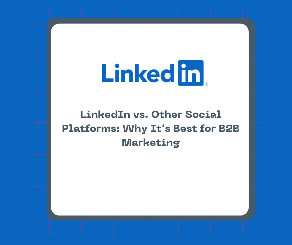 LinkedIn vs. Other Social Platforms: Why It’s Best for B2B Marketing