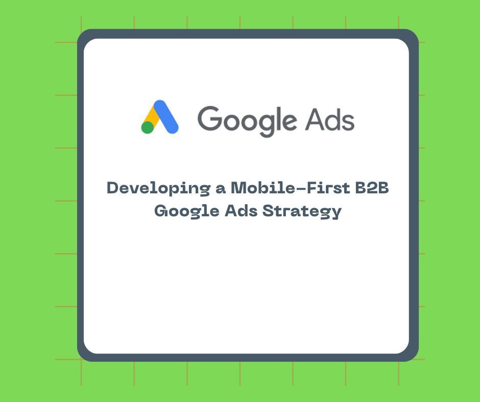 Developing a Mobile-First B2B Google Ads Strategy