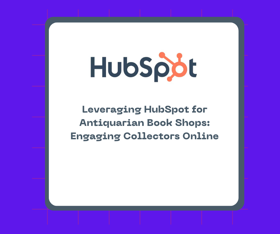 Leveraging HubSpot for Antiquarian Book Shops: Engaging Collectors Online