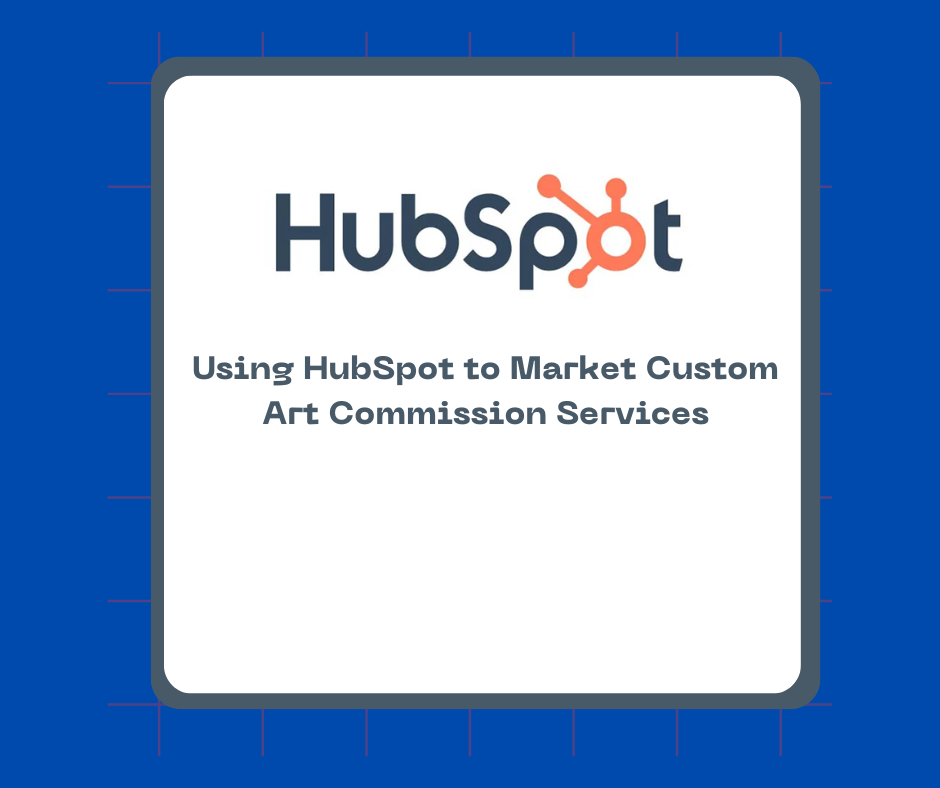 Using HubSpot to Market Custom Art Commission Services