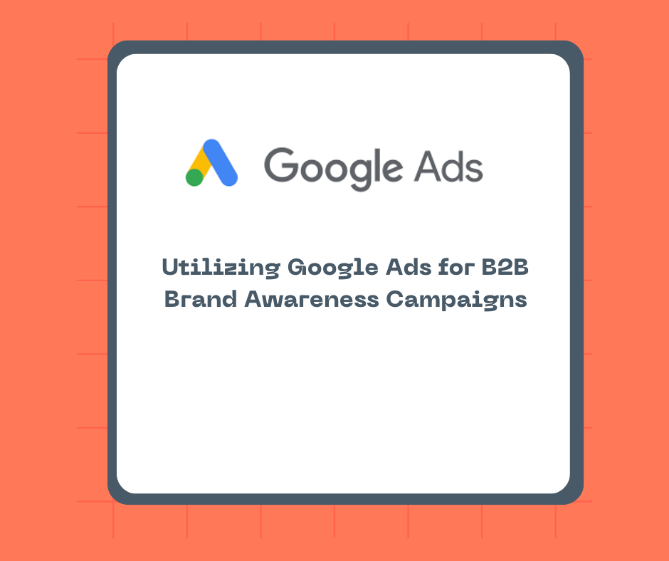 Utilizing Google Ads for B2B Brand Awareness Campaigns