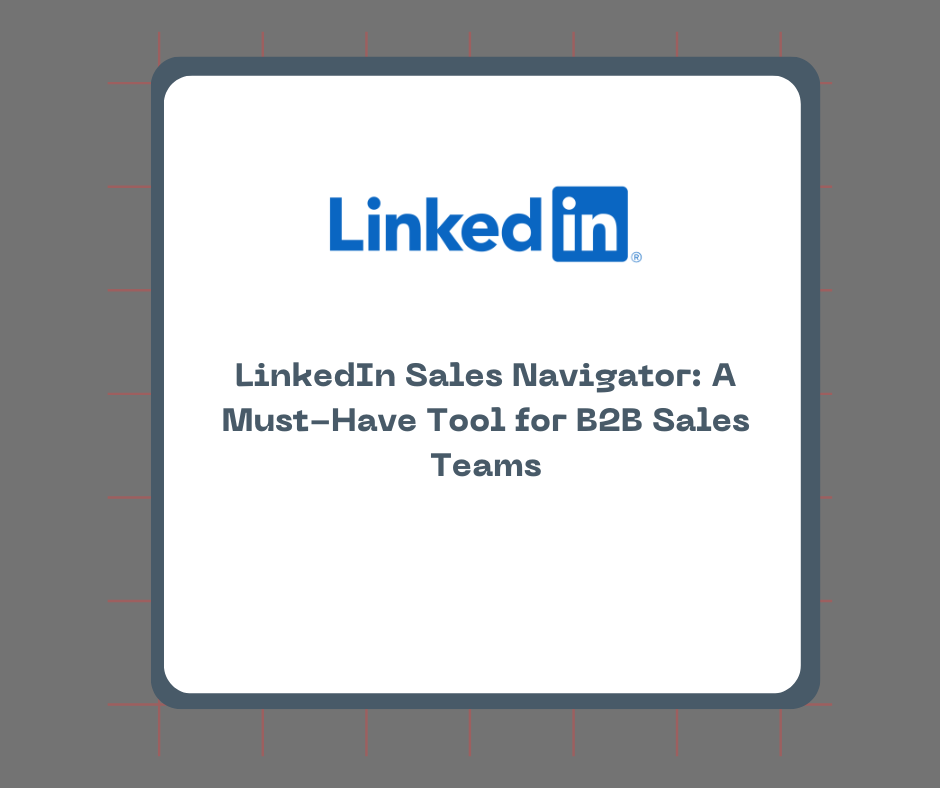 LinkedIn Sales Navigator: A Must-Have Tool for B2B Sales Teams