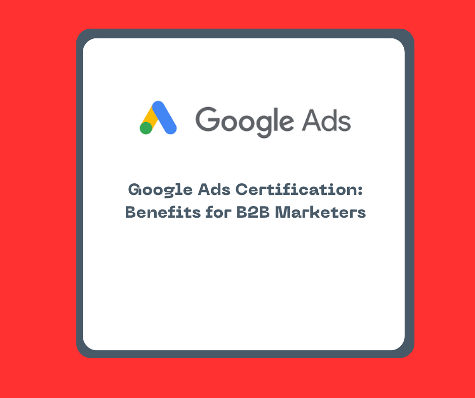 Google Ads Certification: Benefits for B2B Marketers