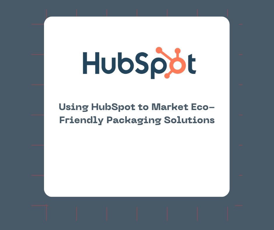 Using HubSpot to Market Eco-Friendly Packaging Solutions