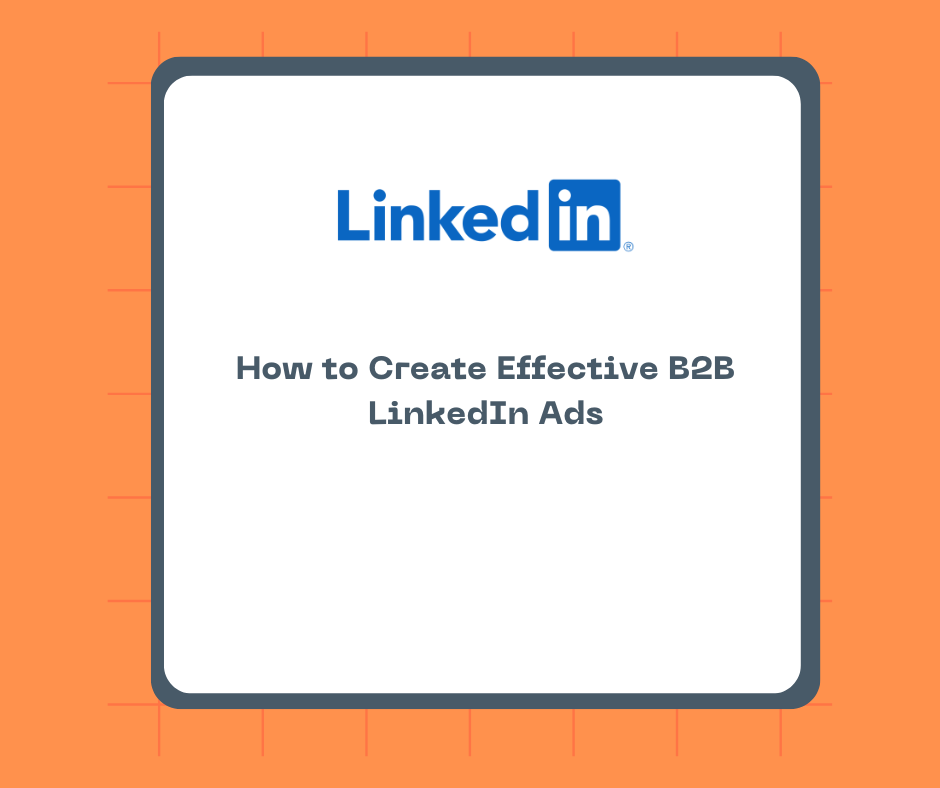 How to Create Effective B2B LinkedIn Ads